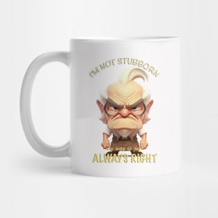 Old Man I'm Not Stubborn My Way Is Just Always Right Cute Adorable Funny Quote Mug